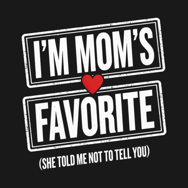 I'm Mom's Favorite (She Told Me Not To Tell You) Family Humor by ArtistTee ⭐⭐⭐⭐⭐