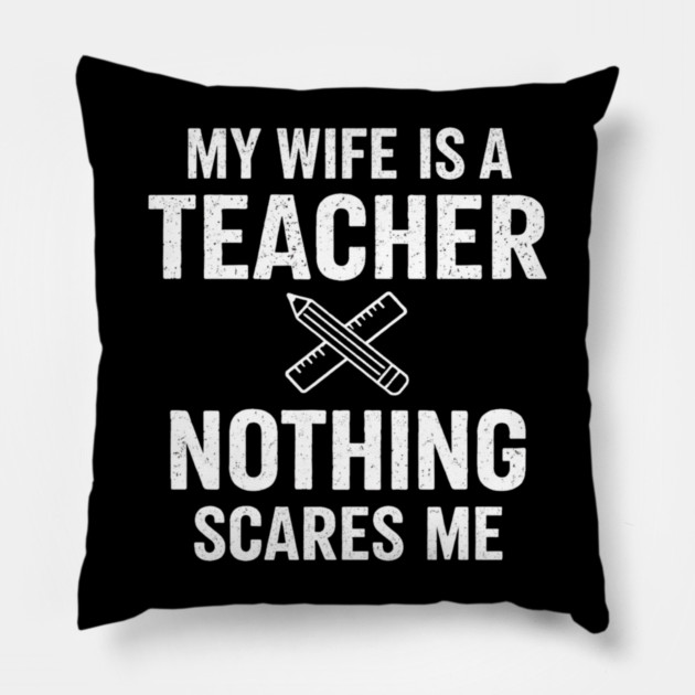My Wife Is A Teacher Nothing Scares Me Pillow by ArtistTee ⭐⭐⭐⭐⭐