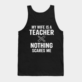 My Wife Is A Teacher Nothing Scares Me Tank Top