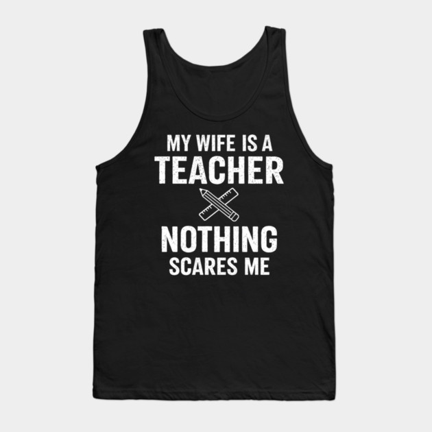My Wife Is A Teacher Nothing Scares Me Tank Top by ArtistTee ⭐⭐⭐⭐⭐