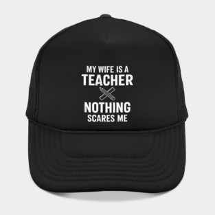 My Wife Is A Teacher Nothing Scares Me Hat