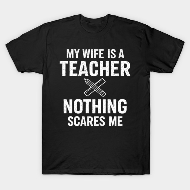 My Wife Is A Teacher Nothing Scares Me T-Shirt by ArtistTee ⭐⭐⭐⭐⭐