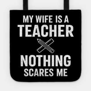 My Wife Is A Teacher Nothing Scares Me Tote