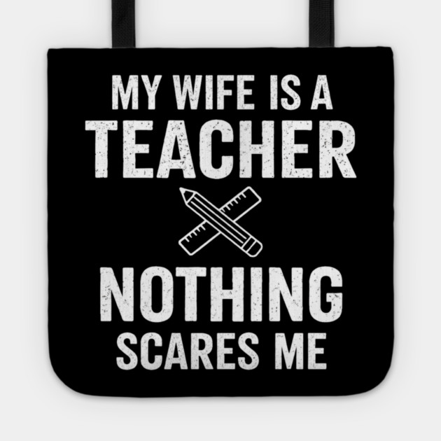 My Wife Is A Teacher Nothing Scares Me Tote by ArtistTee ⭐⭐⭐⭐⭐