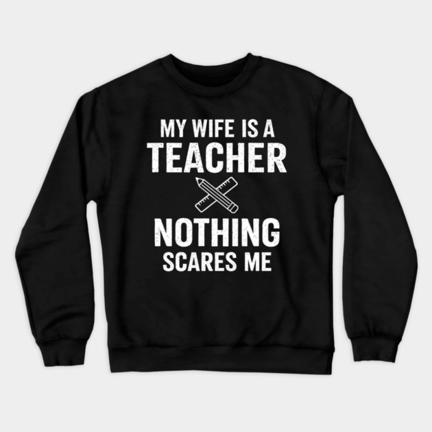 My Wife Is A Teacher Nothing Scares Me Crewneck Sweatshirt by ArtistTee ⭐⭐⭐⭐⭐