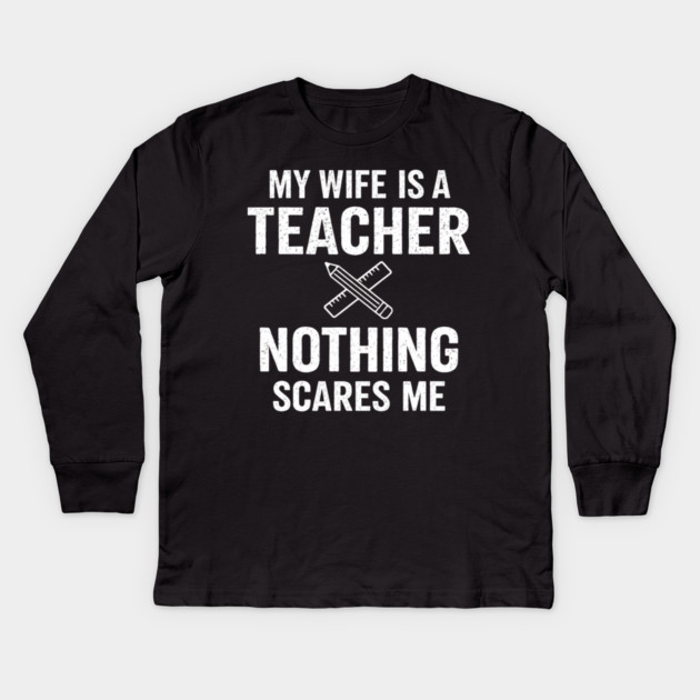 My Wife Is A Teacher Nothing Scares Me Kids Long Sleeve T-Shirt by ArtistTee ⭐⭐⭐⭐⭐