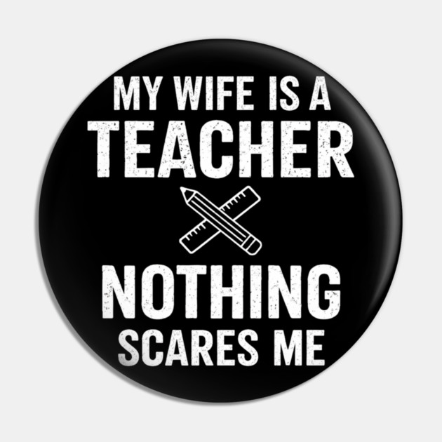 My Wife Is A Teacher Nothing Scares Me Pin by ArtistTee ⭐⭐⭐⭐⭐