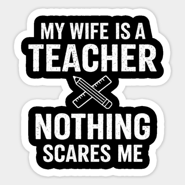My Wife Is A Teacher Nothing Scares Me Sticker by ArtistTee ⭐⭐⭐⭐⭐