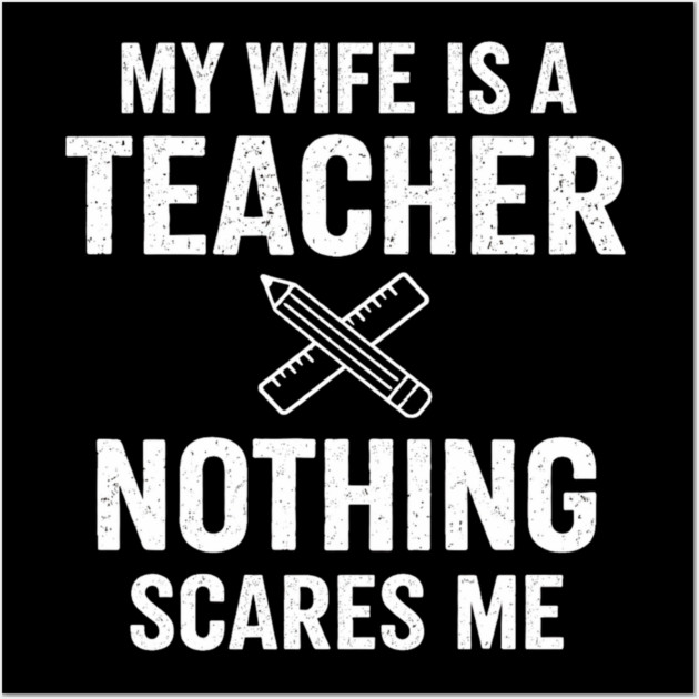 My Wife Is A Teacher Nothing Scares Me Wall Art by ArtistTee ⭐⭐⭐⭐⭐