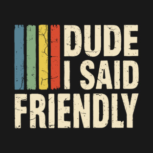 Dude I Said Friendly Vintage Raider Game Lover Men Women T-Shirt