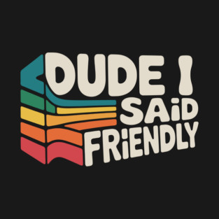 Dude I Said Friendly Survival ARC Raiders Robot Gamer Vintage Men Women T-Shirt