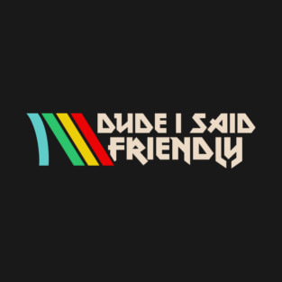 Dude I Said Friendly Survival ARC Raiders Robot Gamer Saying T-Shirt