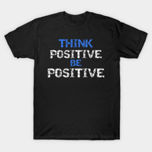 Think Positive Be Positive For Motivational Kindness Positive Message T-Shirt