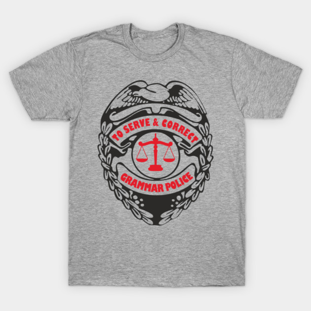 Grammar Police To Serve and Correct Spelling Pun T-Shirt by Anticorporati