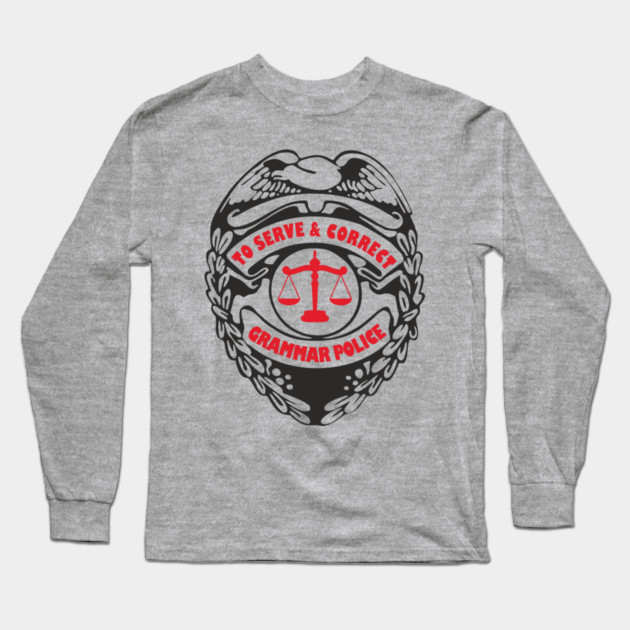 Grammar Police To Serve and Correct Spelling Pun Long Sleeve T-Shirt by Anticorporati