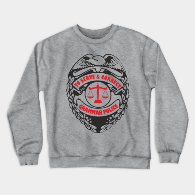 Grammar Police To Serve and Correct Spelling Pun Crewneck Sweatshirt by Anticorporati