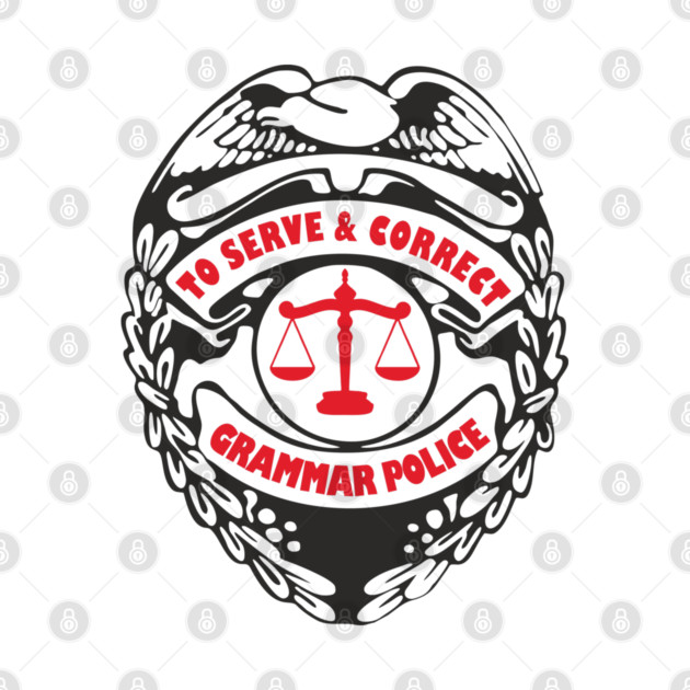 Grammar Police To Serve and Correct Spelling Pun by Anticorporati