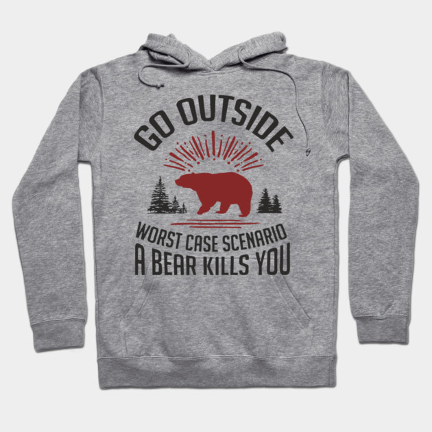 Go Outside Worst Case Scenario A Bear Kills You Nature Humor Hoodie by Anticorporati