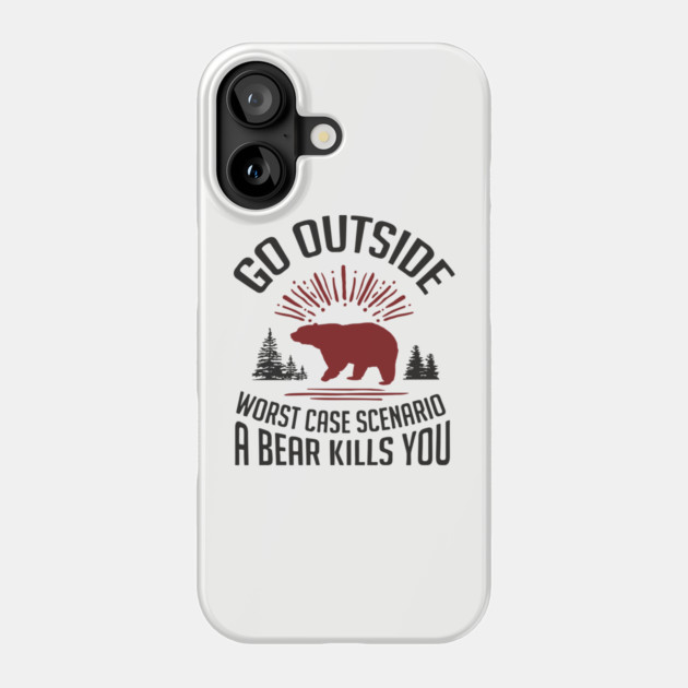 Go Outside Worst Case Scenario A Bear Kills You Nature Humor Phone Case by Anticorporati