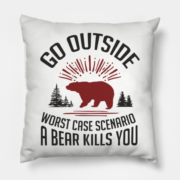 Go Outside Worst Case Scenario A Bear Kills You Nature Humor Pillow by Anticorporati