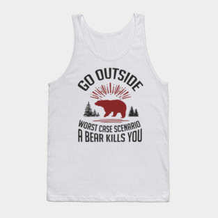 Go Outside Worst Case Scenario A Bear Kills You Nature Humor Tank Top