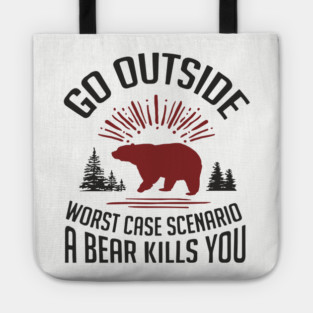 Go Outside Worst Case Scenario A Bear Kills You Nature Humor Tote