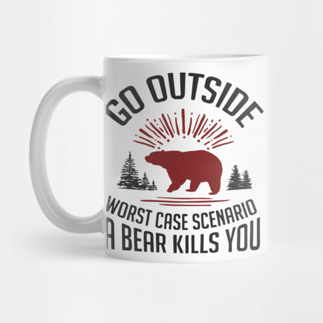 Go Outside Worst Case Scenario A Bear Kills You Nature Humor by Anticorporati
