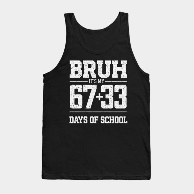 Bruh Its My 67 33 Days of School 100 Days Funny 6 7 Meme Tank Top by shirtlux