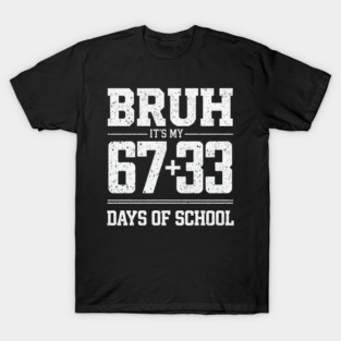 Bruh Its My 67 33 Days of School 100 Days Funny 6 7 Meme T-Shirt