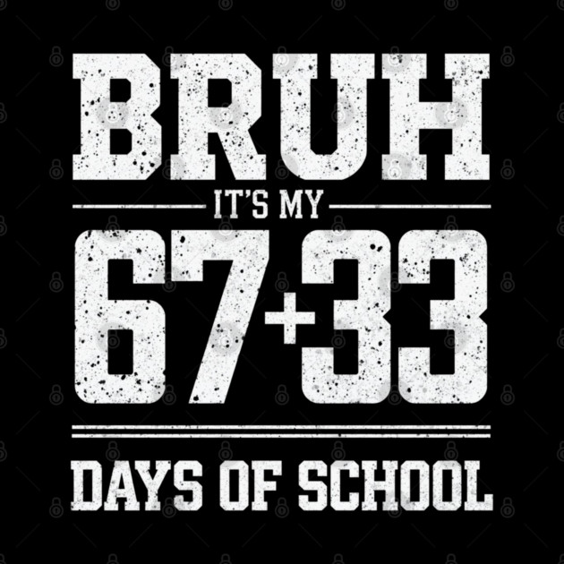 Bruh Its My 67 33 Days of School 100 Days Funny 6 7 Meme by shirtlux
