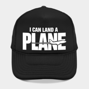 I CAN Land A Plane Confident Pilot Airplane Quote Hat