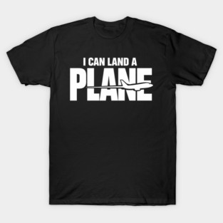 I CAN Land A Plane Confident Pilot Airplane Quote T-Shirt