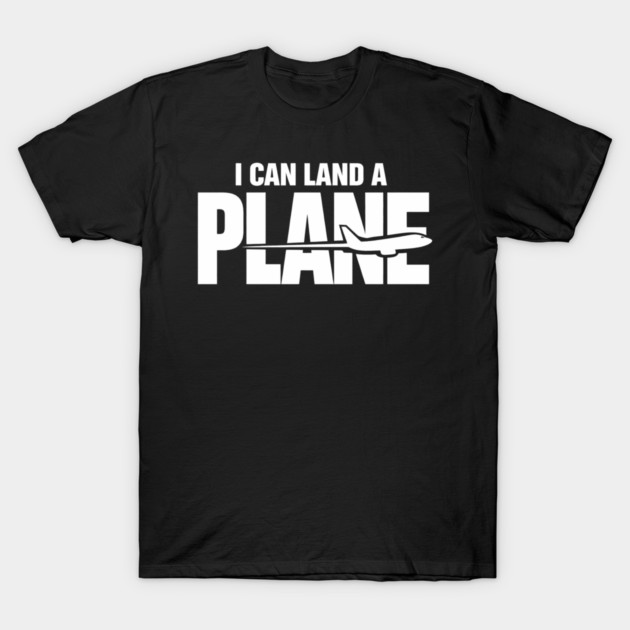 I CAN Land A Plane Confident Pilot Airplane Quote T-Shirt by shirtlux
