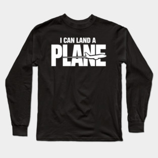 I CAN Land A Plane Confident Pilot Airplane Quote Long Sleeve T-Shirt