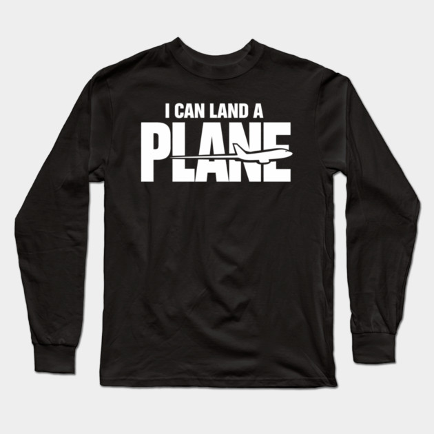 I CAN Land A Plane Confident Pilot Airplane Quote Long Sleeve T-Shirt by shirtlux