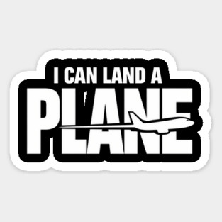 I CAN Land A Plane Confident Pilot Airplane Quote Sticker