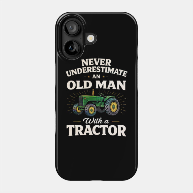 Never Underestimate an Old Man with a Tractor Farming Dad Phone Case by shirtlux