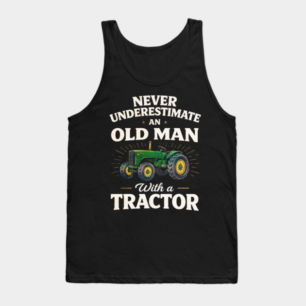 Never Underestimate an Old Man with a Tractor Farming Dad Tank Top by shirtlux