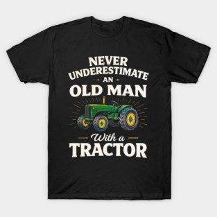 Never Underestimate an Old Man with a Tractor Farming Dad T-Shirt