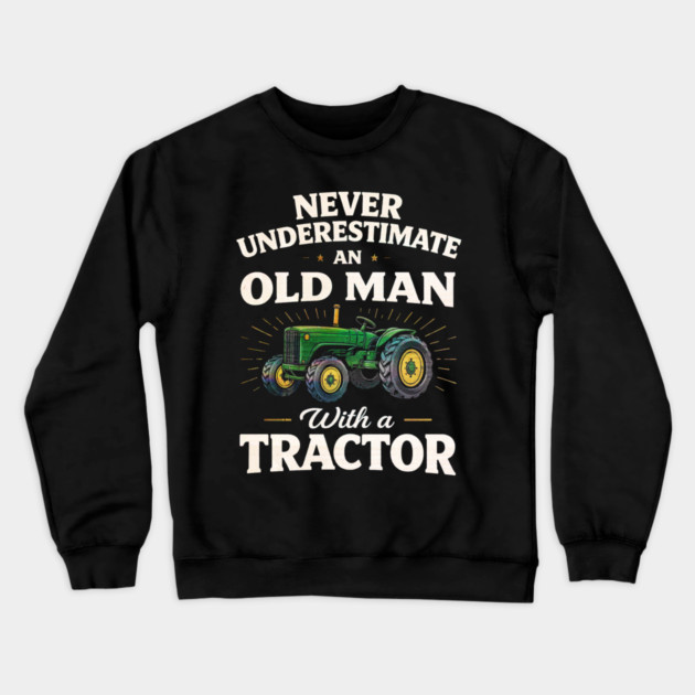 Never Underestimate an Old Man with a Tractor Farming Dad Crewneck Sweatshirt by shirtlux