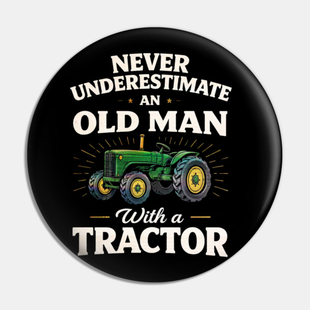 Never Underestimate an Old Man with a Tractor Farming Dad Pin by shirtlux