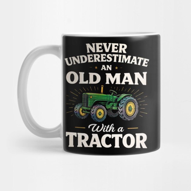 Never Underestimate an Old Man with a Tractor Farming Dad by shirtlux