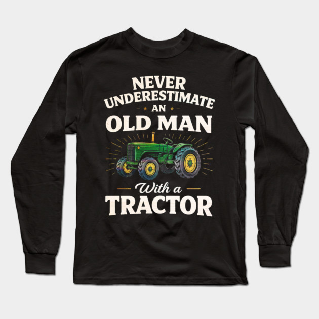 Never Underestimate an Old Man with a Tractor Farming Dad Long Sleeve T-Shirt by shirtlux