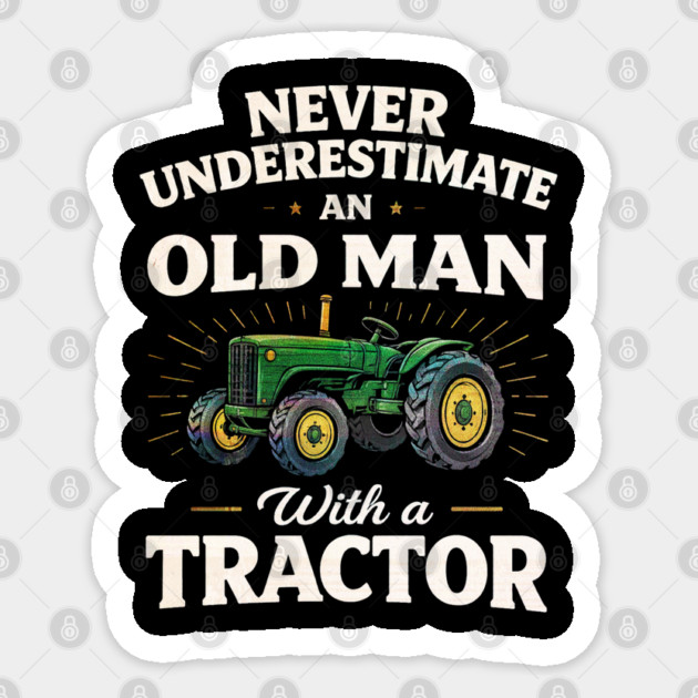 Never Underestimate an Old Man with a Tractor Farming Dad Sticker by shirtlux