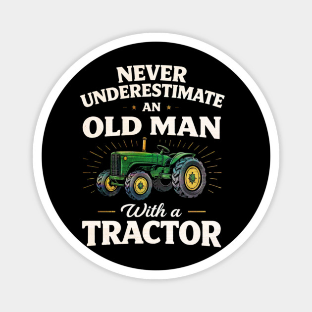 Never Underestimate an Old Man with a Tractor Farming Dad Magnet by shirtlux