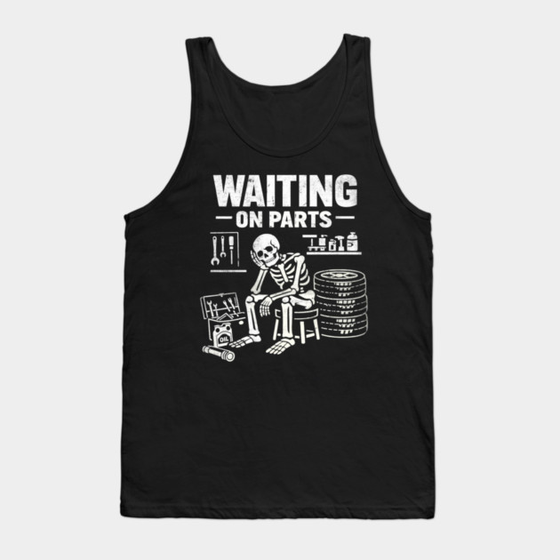 Funny Skeleton Mechanic Waiting On Parts Auto Technician Tank Top by shirtlux