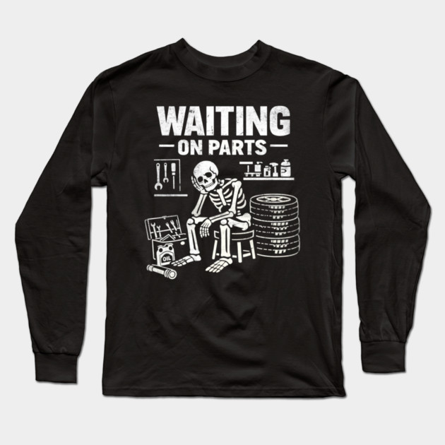 Funny Skeleton Mechanic Waiting On Parts Auto Technician Long Sleeve T-Shirt by shirtlux