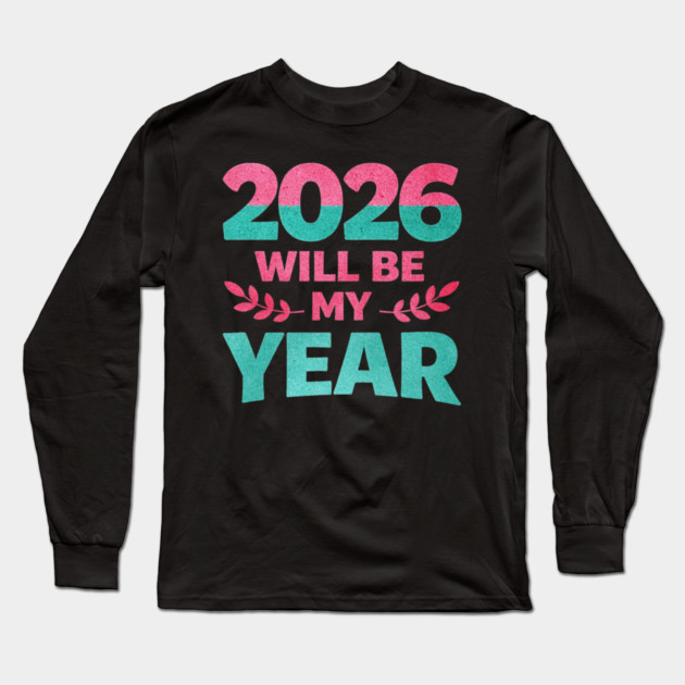 Positive New Year's Eve 2026 Will be My Year Long Sleeve T-Shirt by shirtlux