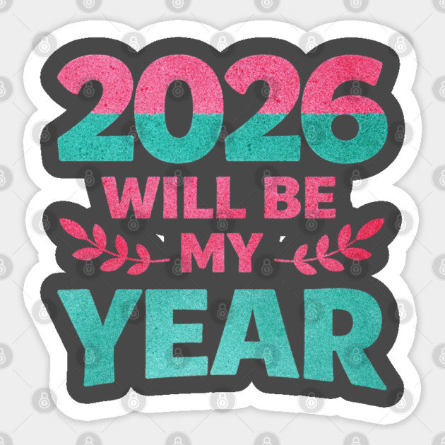 Positive New Year's Eve 2026 Will be My Year Sticker by shirtlux