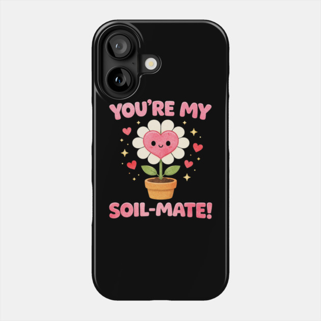 Funny Gardening Pun You’re My Soil-Mate Plant Lovers Cute Phone Case by shirtlux
